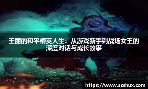 王丽的和平精英人生：从游戏新手到战场女王的深度对话与成长故事